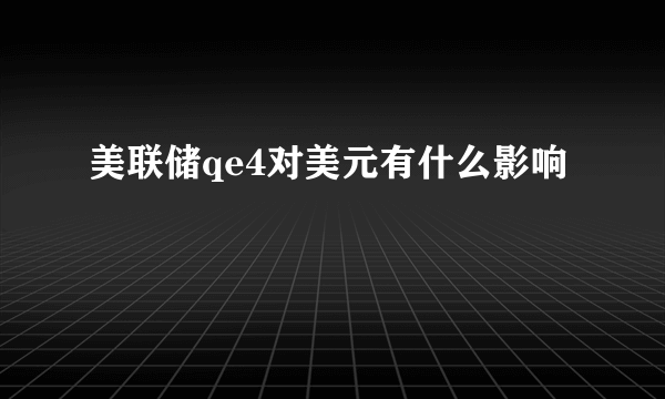 美联储qe4对美元有什么影响