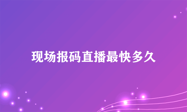 现场报码直播最快多久