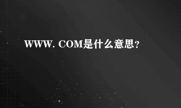 WWW. COM是什么意思？