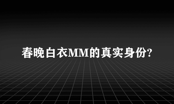春晚白衣MM的真实身份?