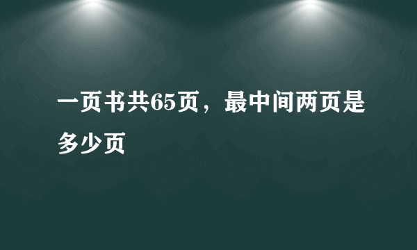 一页书共65页，最中间两页是多少页