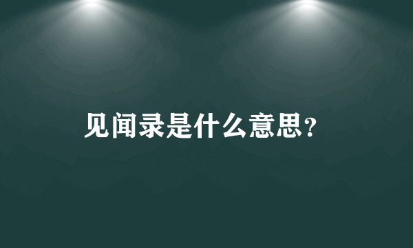 见闻录是什么意思？