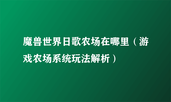 魔兽世界日歌农场在哪里（游戏农场系统玩法解析）