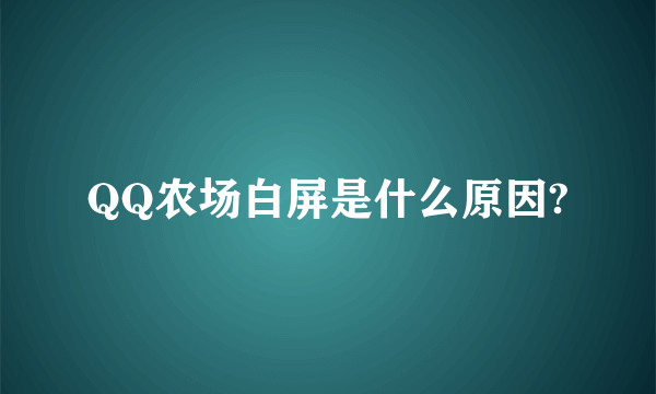 QQ农场白屏是什么原因?