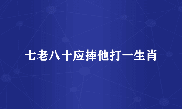 七老八十应捧他打一生肖