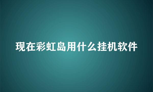 现在彩虹岛用什么挂机软件