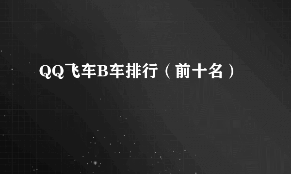 QQ飞车B车排行（前十名）