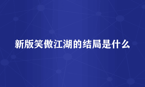 新版笑傲江湖的结局是什么