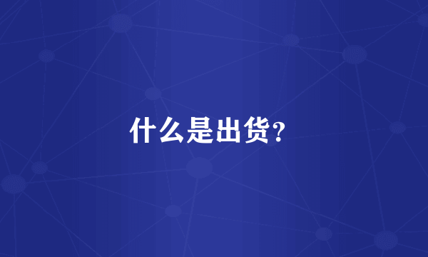 什么是出货？