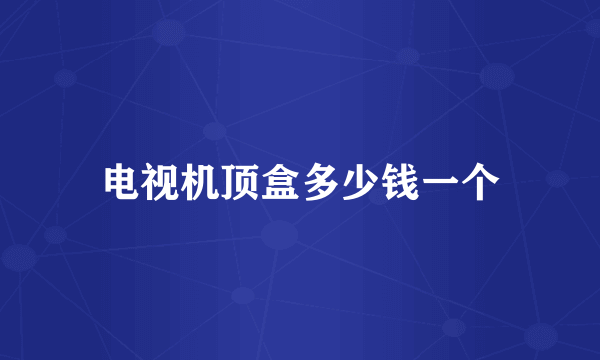电视机顶盒多少钱一个