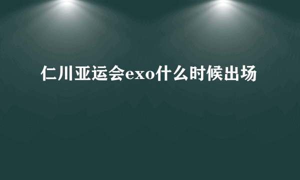 仁川亚运会exo什么时候出场