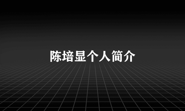 陈培显个人简介