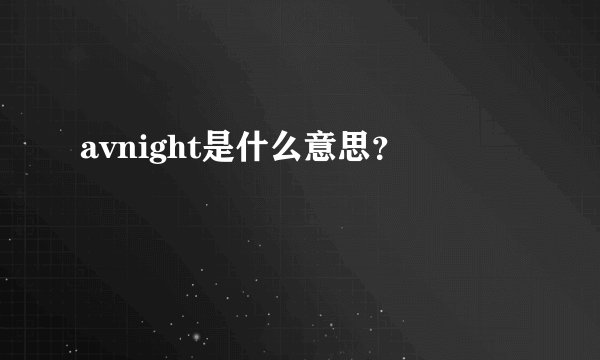 avnight是什么意思？