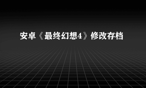 安卓《最终幻想4》修改存档