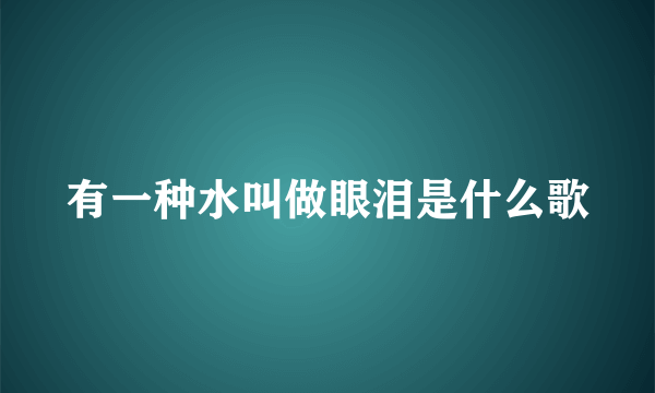 有一种水叫做眼泪是什么歌
