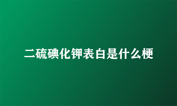 二硫碘化钾表白是什么梗