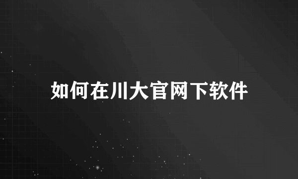 如何在川大官网下软件