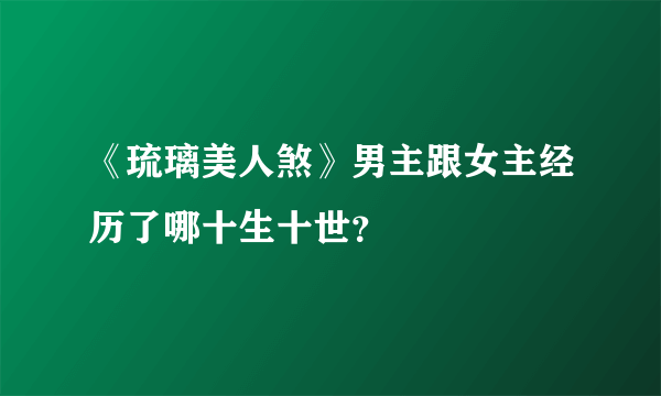 《琉璃美人煞》男主跟女主经历了哪十生十世？