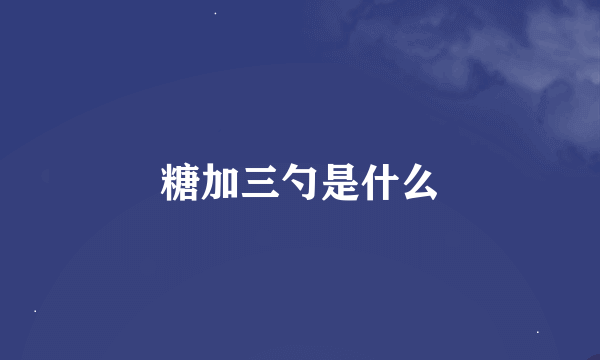 糖加三勺是什么