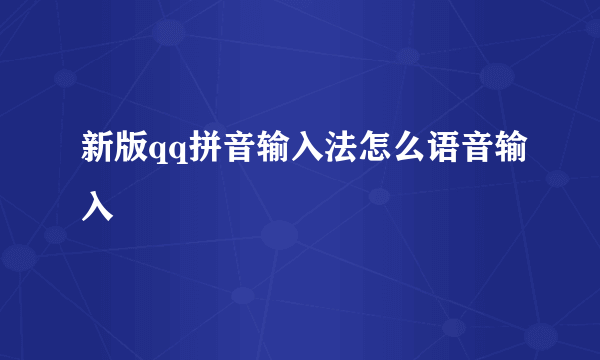 新版qq拼音输入法怎么语音输入