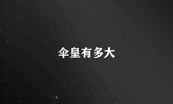 伞皇有多大