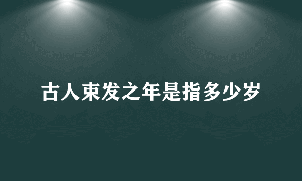 古人束发之年是指多少岁