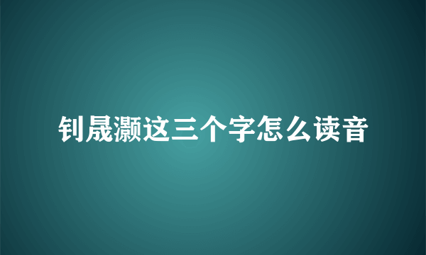 钊晟灏这三个字怎么读音