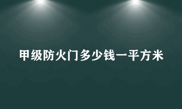 甲级防火门多少钱一平方米