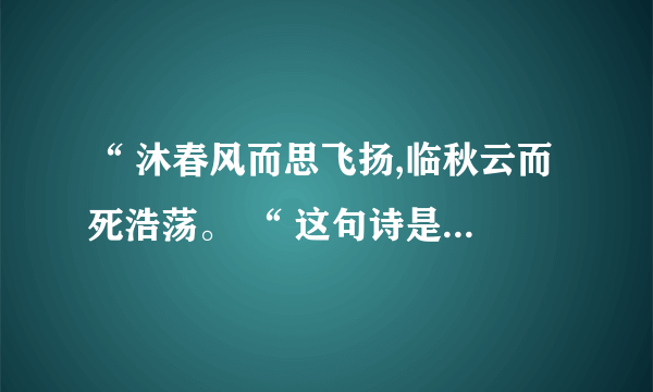 “ 沐春风而思飞扬,临秋云而死浩荡。 “ 这句诗是出自哪里？_3