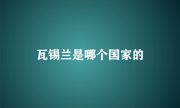 瓦锡兰是哪个国家的