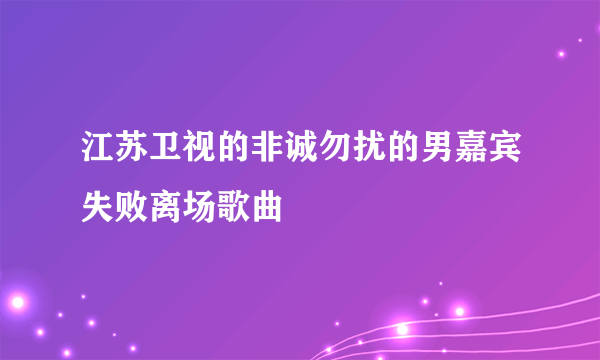 江苏卫视的非诚勿扰的男嘉宾失败离场歌曲
