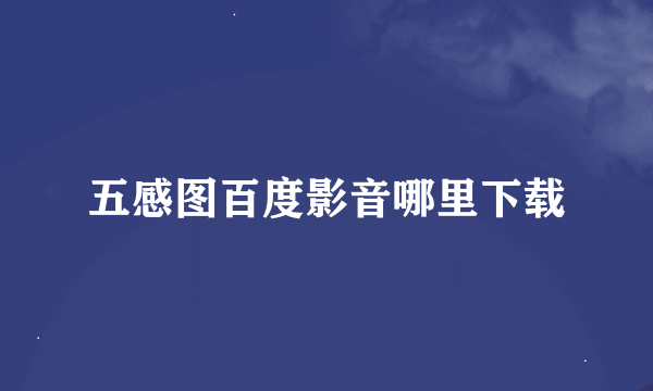 五感图百度影音哪里下载