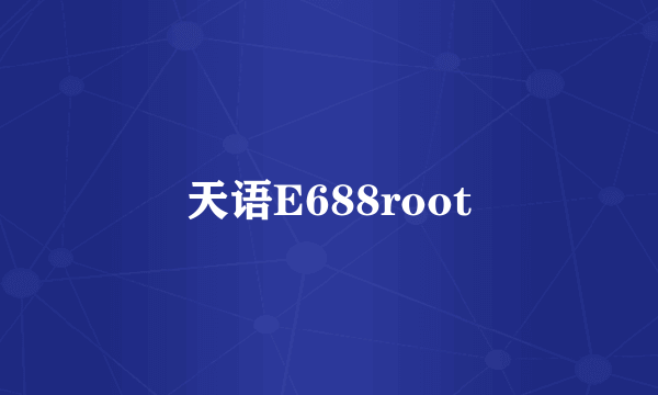 天语E688root