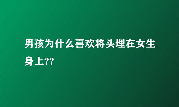 男孩为什么喜欢将头埋在女生身上??