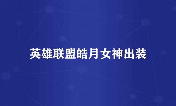 英雄联盟皓月女神出装
