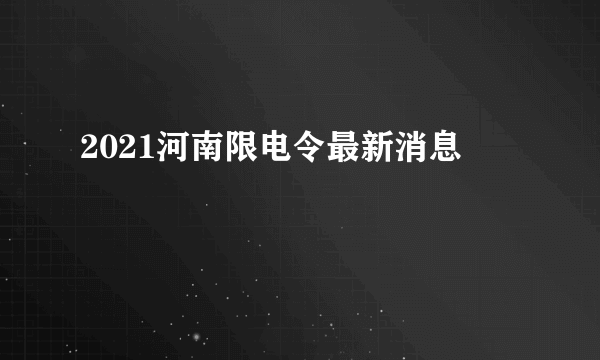2021河南限电令最新消息