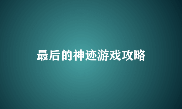 最后的神迹游戏攻略
