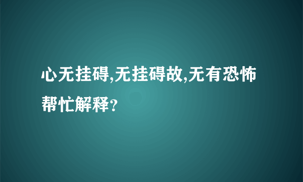 心无挂碍,无挂碍故,无有恐怖帮忙解释？