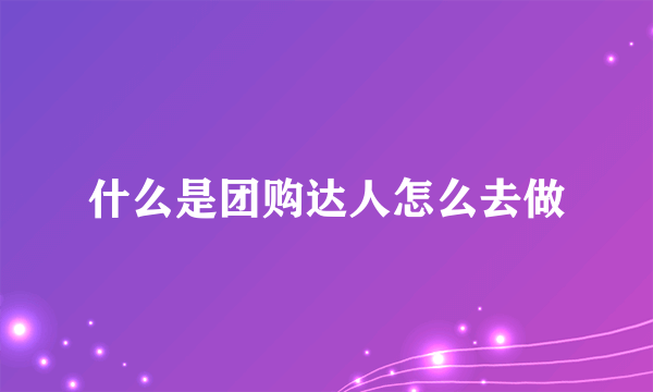 什么是团购达人怎么去做