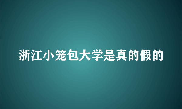 浙江小笼包大学是真的假的