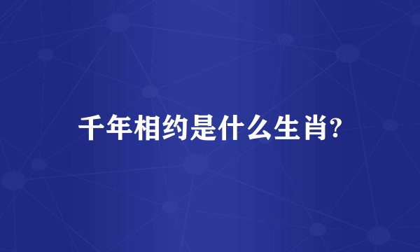 千年相约是什么生肖?