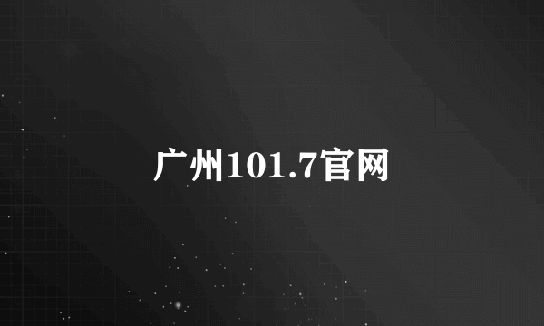 广州101.7官网