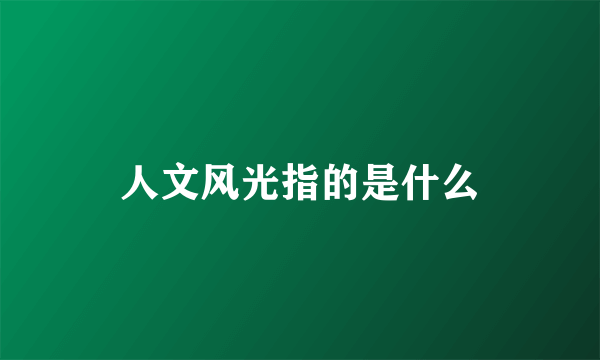 人文风光指的是什么