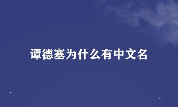 谭德塞为什么有中文名