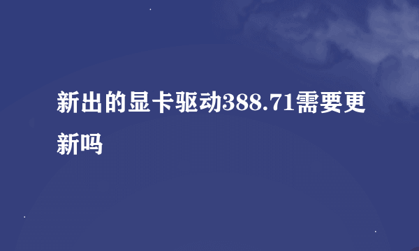 新出的显卡驱动388.71需要更新吗