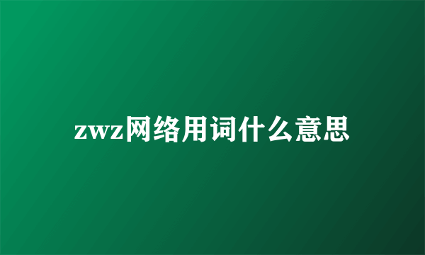 zwz网络用词什么意思