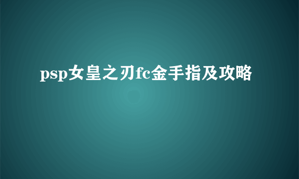 psp女皇之刃fc金手指及攻略