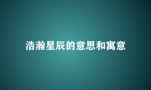 浩瀚星辰的意思和寓意