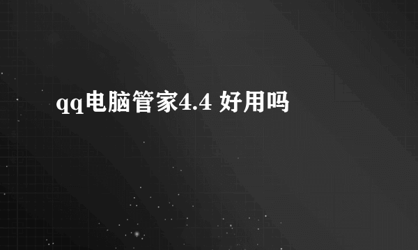 qq电脑管家4.4 好用吗