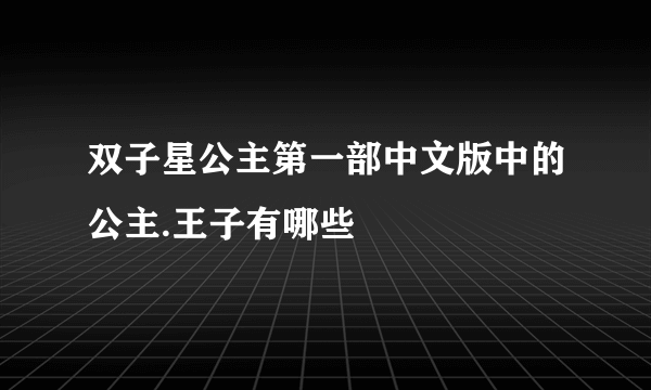 双子星公主第一部中文版中的公主.王子有哪些